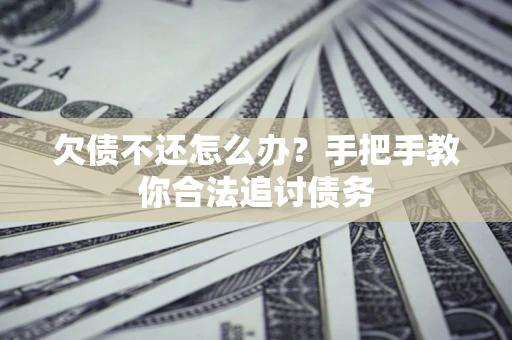武汉欠债不还怎么办？手把手教你合法追讨债务