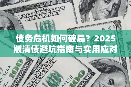 武汉债务危机如何破局？2025版清债避坑指南与实用应对策略