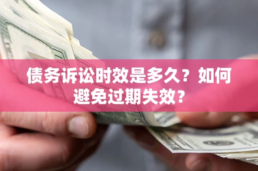 武汉债务诉讼时效是多久？如何避免过期失效？