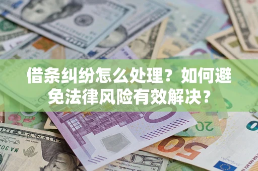 武汉借条纠纷怎么处理？如何避免法律风险有效解决？
