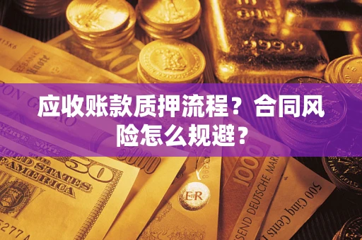 武汉应收账款质押流程？合同风险怎么规避？