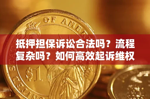 武汉抵押担保诉讼合法吗？流程复杂吗？如何高效起诉维权？
