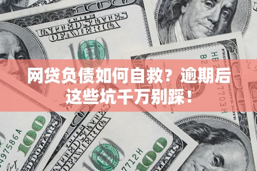 武汉网贷负债如何自救？逾期后这些坑千万别踩！