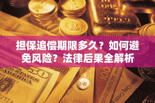 武汉担保追偿期限多久？如何避免风险？法律后果全解析