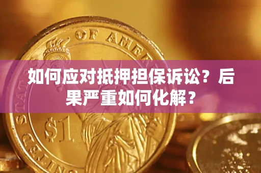 武汉如何应对抵押担保诉讼？后果严重如何化解？