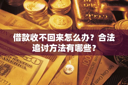 武汉借款收不回来怎么办？合法追讨方法有哪些？