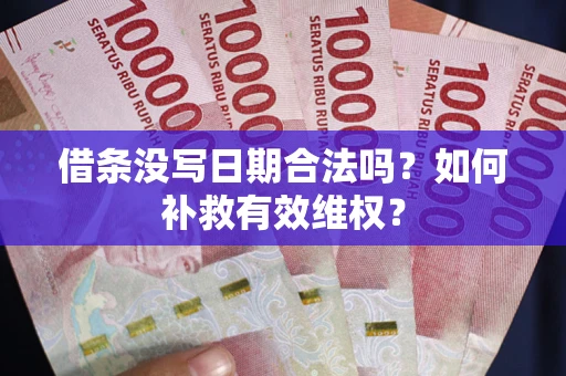 武汉借条没写日期合法吗？如何补救有效维权？