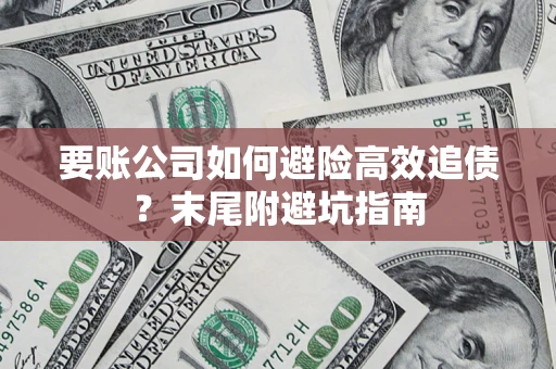 武汉要账公司如何避险高效追债？末尾附避坑指南