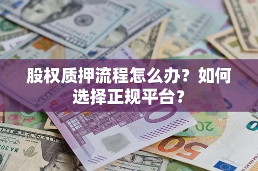 武汉股权质押流程怎么办？如何选择正规平台？