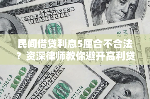 武汉民间借贷利息5厘合不合法？资深律师教你避开高利贷陷阱
