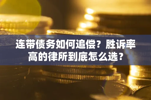 武汉连带债务如何追偿？胜诉率高的律所到底怎么选？
