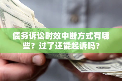 武汉债务诉讼时效中断方式有哪些？过了还能起诉吗？