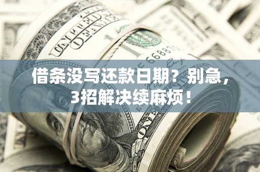 武汉借条没写还款日期？别急，3招解决续麻烦！