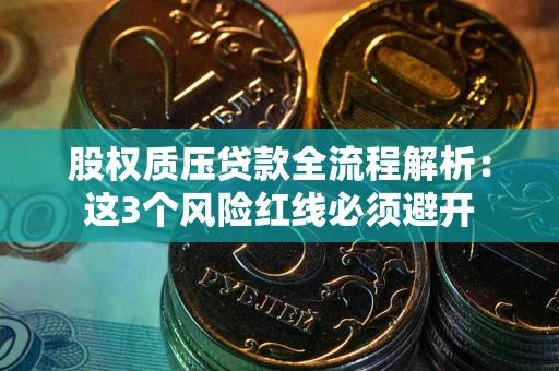 武汉股权质压贷款全流程解析：这3个风险红线必须避开