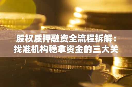武汉股权质押融资全流程拆解：找准机构稳拿资金的三大关键