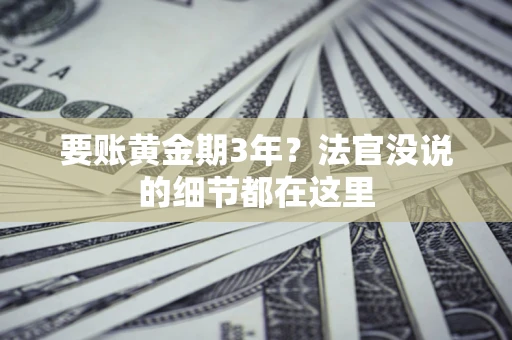 武汉要账黄金期3年？法官没说的细节都在这里