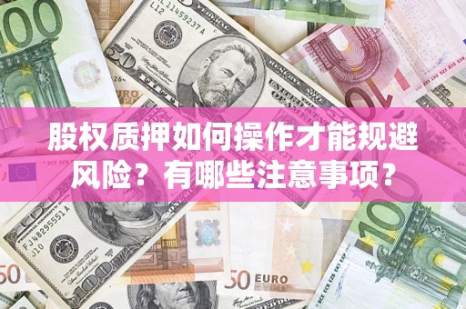 武汉股权质押如何操作才能规避风险？有哪些注意事项？