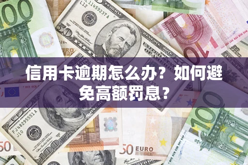 武汉信用卡逾期怎么办？如何避免高额罚息？