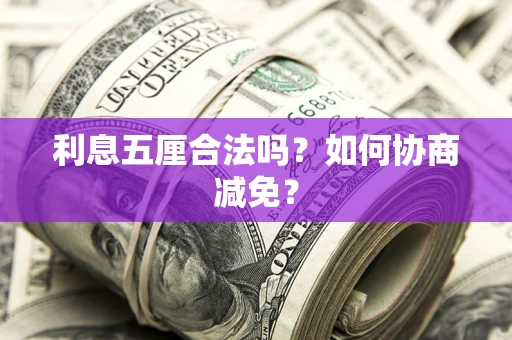 武汉利息五厘合法吗？如何协商减免？