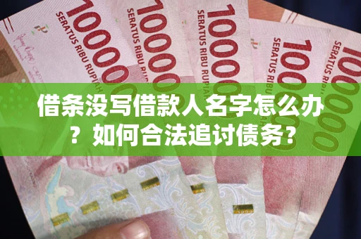 武汉借条没写借款人名字怎么办？如何合法追讨债务？