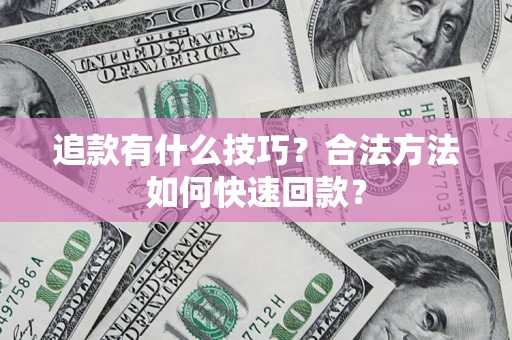 武汉追款有什么技巧？合法方法如何快速回款？