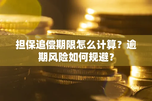 武汉担保追偿期限怎么计算？逾期风险如何规避？