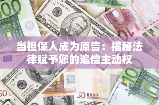武汉当担保人成为原告：揭秘法律赋予您的追偿主动权