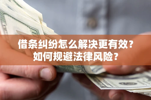 武汉借条纠纷怎么解决更有效？如何规避法律风险？
