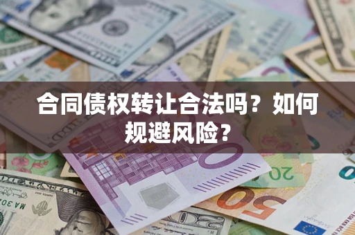 武汉合同债权转让合法吗?如何规避风险? 武汉合同债权转让合法吗?如何规避风险?