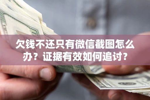 武汉欠钱不还只有微信截图怎么办？证据有效如何追讨？