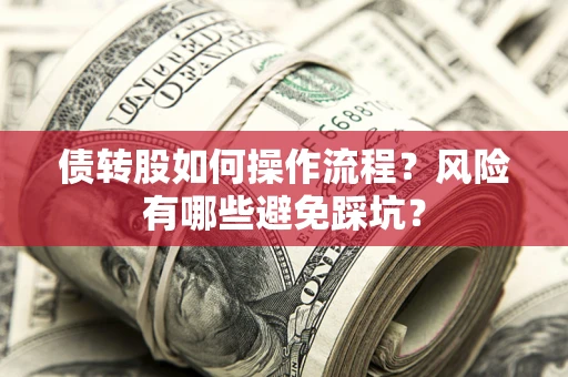 武汉债转股如何操作流程？风险有哪些避免踩坑？