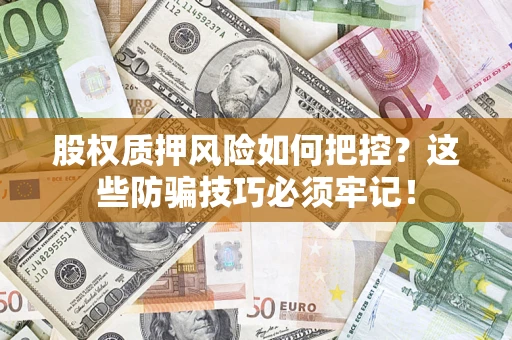 武汉股权质押风险如何把控？这些防骗技巧必须牢记！