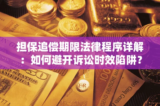 武汉担保追偿期限法律程序详解：如何避开诉讼时效陷阱？