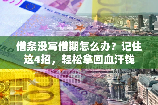 武汉借条没写借期怎么办？记住这4招，轻松拿回血汗钱