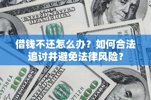 武汉借钱不还怎么办？如何合法追讨并避免法律风险？