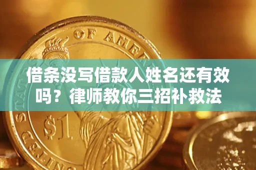 武汉借条没写借款人姓名还有效吗？律师教你三招补救法