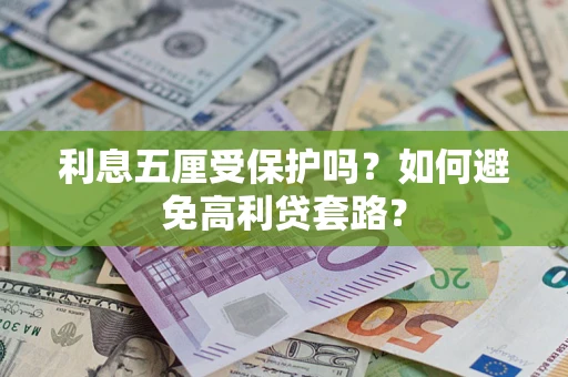 武汉利息五厘受保护吗？如何避免高利贷套路？