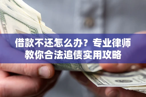 武汉借款不还怎么办？专业律师教你合法追债实用攻略