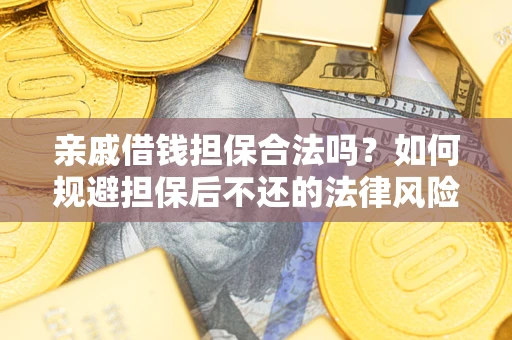 武汉亲戚借钱担保合法吗？如何规避担保后不还的法律风险？