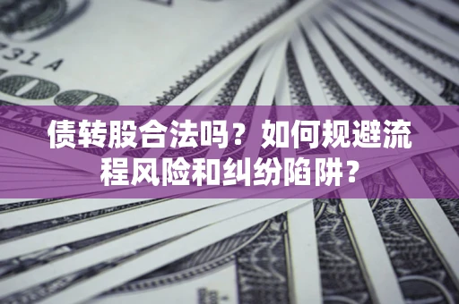 武汉债转股合法吗？如何规避流程风险和纠纷陷阱？