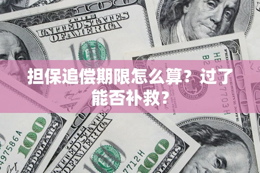 武汉担保追偿期限怎么算？过了能否补救？
