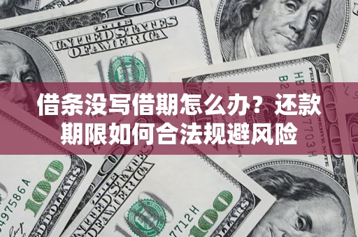 武汉借条没写借期怎么办？还款期限如何合法规避风险