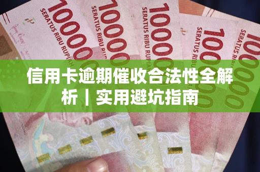 武汉信用卡逾期催收合法性全解析｜实用避坑指南