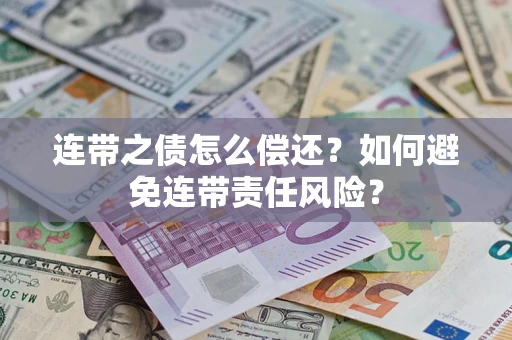 武汉连带之债怎么偿还？如何避免连带责任风险？